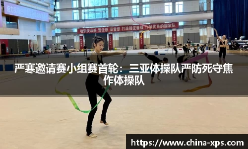 严寒邀请赛小组赛首轮：三亚体操队严防死守焦作体操队